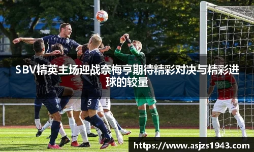 SBV精英主场迎战奈梅亨期待精彩对决与精彩进球的较量