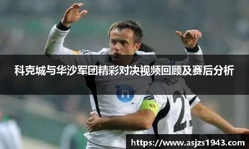 科克城与华沙军团精彩对决视频回顾及赛后分析
