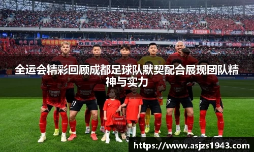 全运会精彩回顾成都足球队默契配合展现团队精神与实力