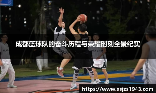 成都篮球队的奋斗历程与荣耀时刻全景纪实